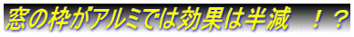 窓の枠がアルミでは効果は半減　！？